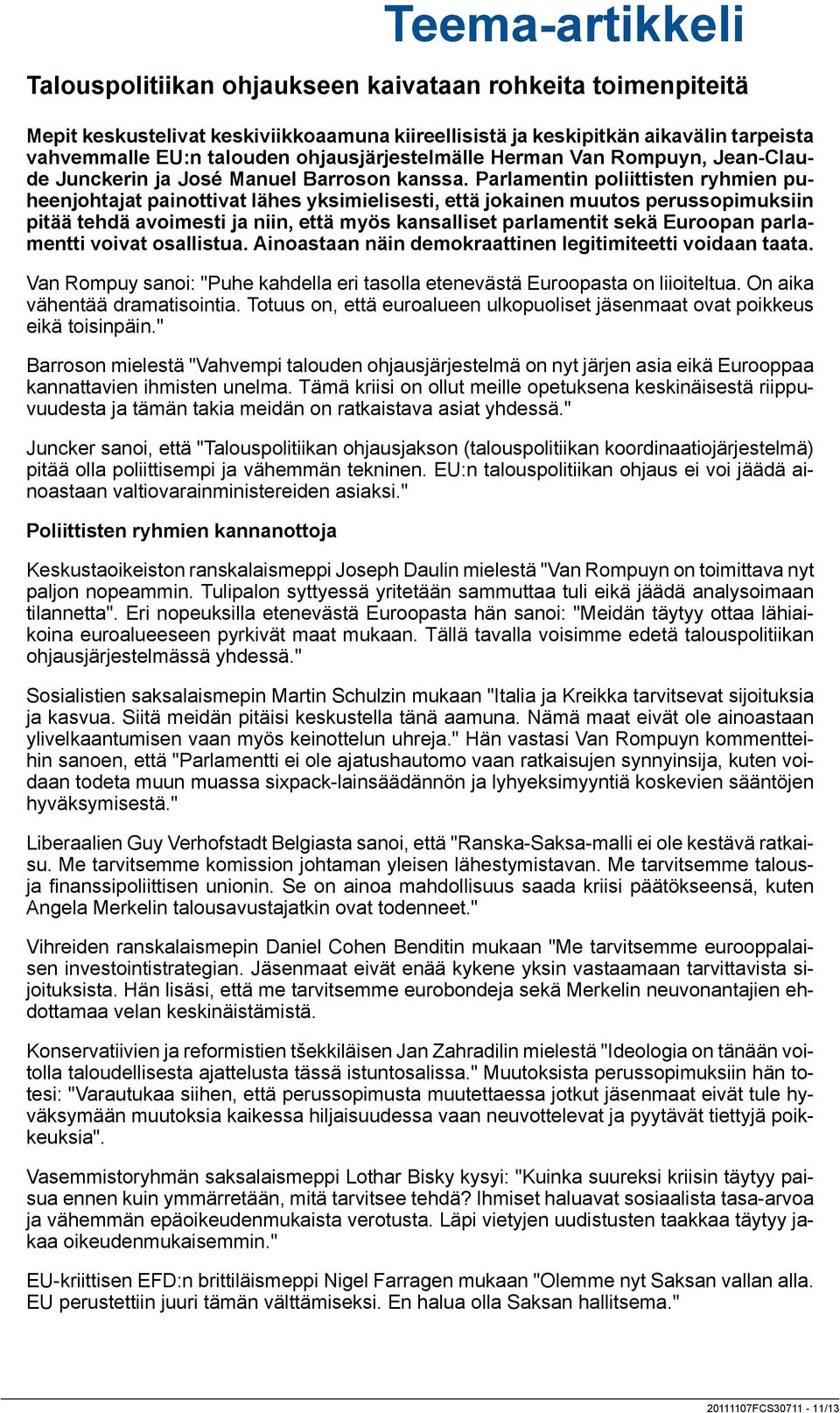 Parlamentin poliittisten ryhmien puheenjohtajat painottivat lähes yksimielisesti, että jokainen muutos perussopimuksiin pitää tehdä avoimesti ja niin, että myös kansalliset parlamentit sekä Euroopan