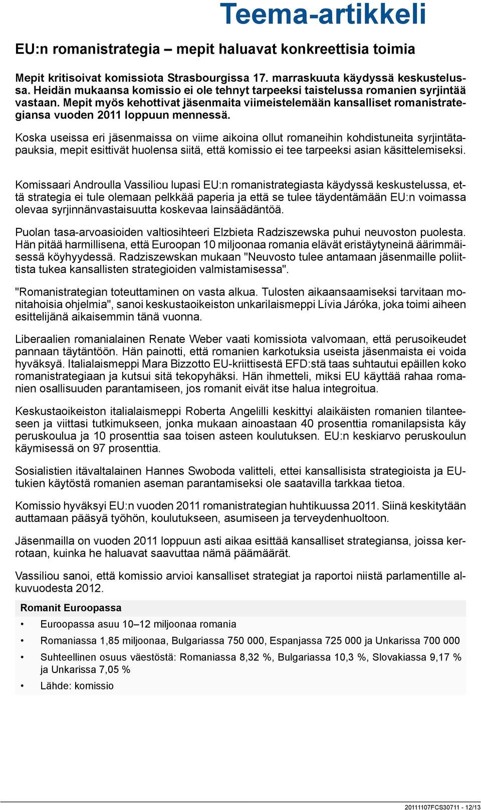 Koska useissa eri jäsenmaissa on viime aikoina ollut romaneihin kohdistuneita syrjintätapauksia, mepit esittivät huolensa siitä, että komissio ei tee tarpeeksi asian käsittelemiseksi.