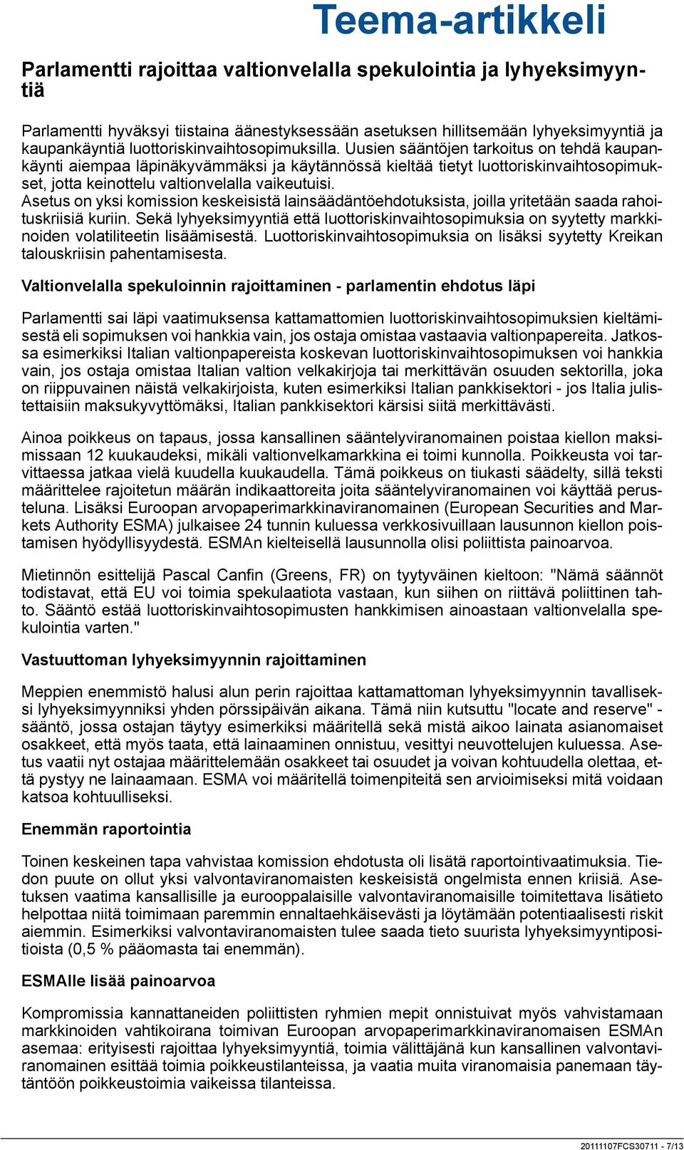 Uusien sääntöjen tarkoitus on tehdä kaupankäynti aiempaa läpinäkyvämmäksi ja käytännössä kieltää tietyt luottoriskinvaihtosopimukset, jotta keinottelu valtionvelalla vaikeutuisi.