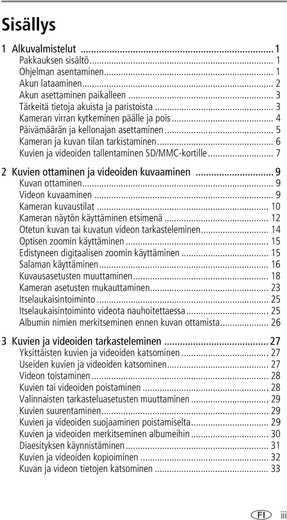 .. 7 2 Kuvien ottaminen ja videoiden kuvaaminen... 9 Kuvan ottaminen... 9 Videon kuvaaminen... 9 Kameran kuvaustilat... 10 Kameran näytön käyttäminen etsimenä.