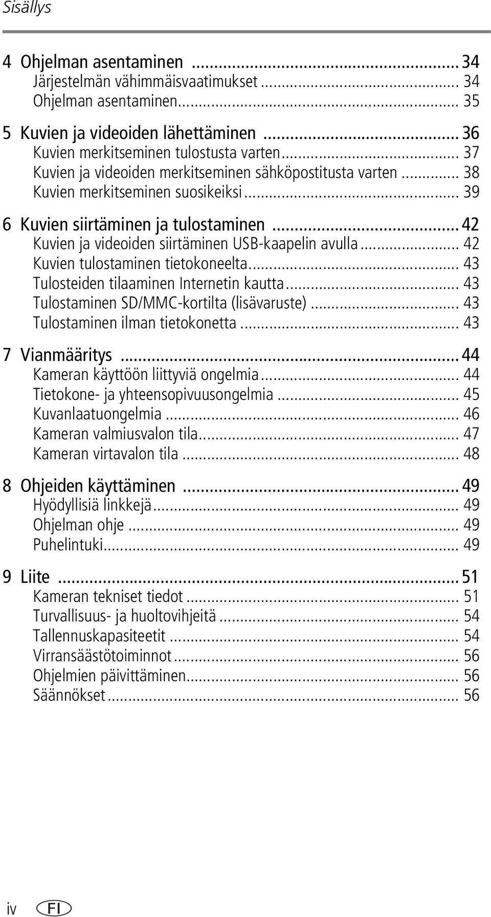 .. 42 Kuvien ja videoiden siirtäminen USB-kaapelin avulla... 42 Kuvien tulostaminen tietokoneelta... 43 Tulosteiden tilaaminen Internetin kautta... 43 Tulostaminen SD/MMC-kortilta (lisävaruste).