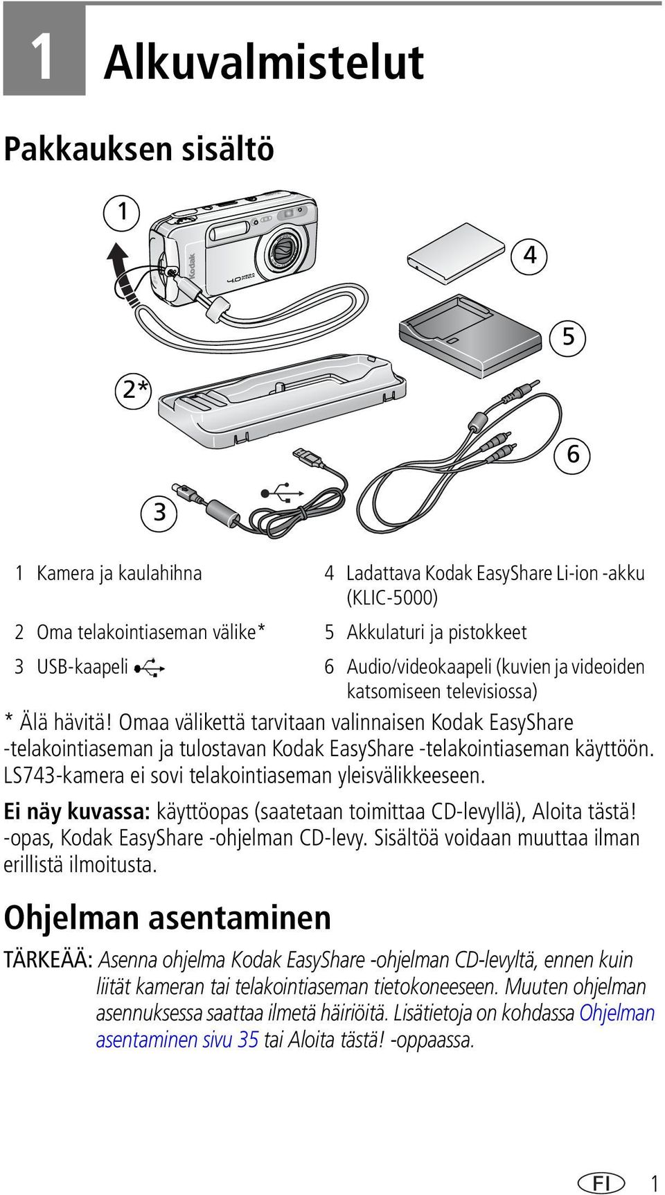 Omaa välikettä tarvitaan valinnaisen Kodak EasyShare -telakointiaseman ja tulostavan Kodak EasyShare -telakointiaseman käyttöön. LS743-kamera ei sovi telakointiaseman yleisvälikkeeseen.