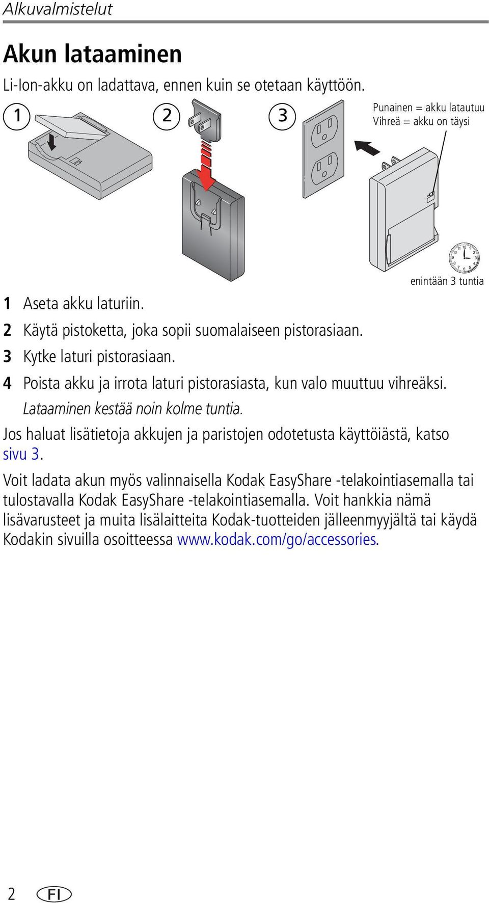 Lataaminen kestää noin kolme tuntia. enintään 3 tuntia Jos haluat lisätietoja akkujen ja paristojen odotetusta käyttöiästä, katso sivu 3.