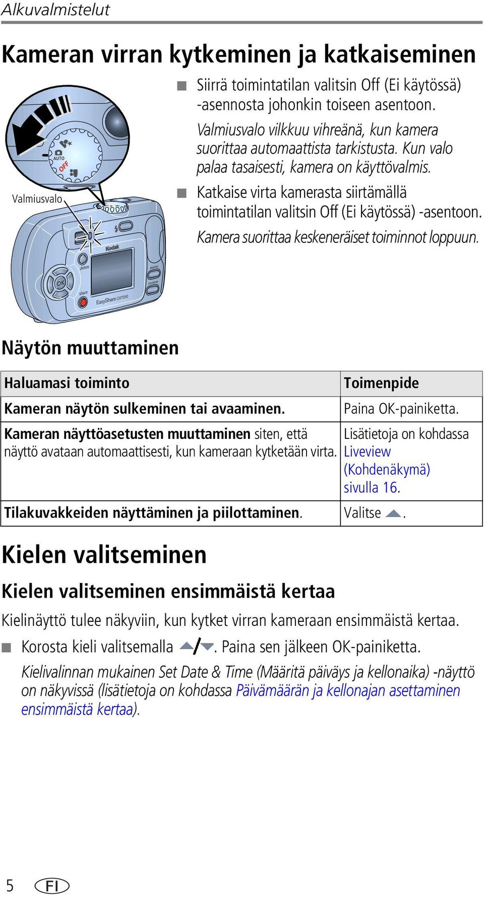 Katkaise virta kamerasta siirtämällä toimintatilan valitsin Off (Ei käytössä) -asentoon. Kamera suorittaa keskeneräiset toiminnot loppuun.