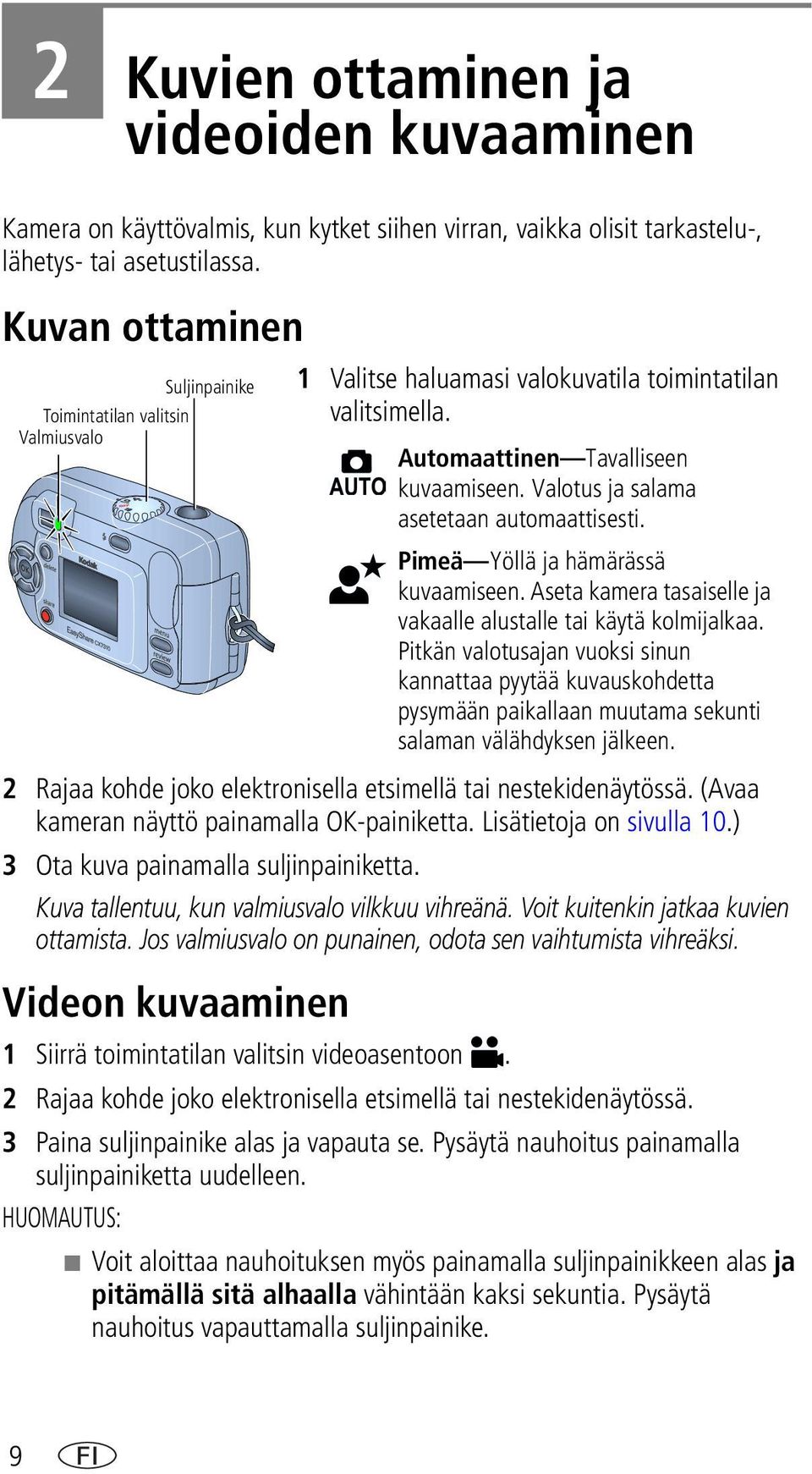 (Avaa kameran näyttö painamalla OK-painiketta. Lisätietoja on sivulla 10.) 3 Ota kuva painamalla suljinpainiketta. Kuva tallentuu, kun valmiusvalo vilkkuu vihreänä.