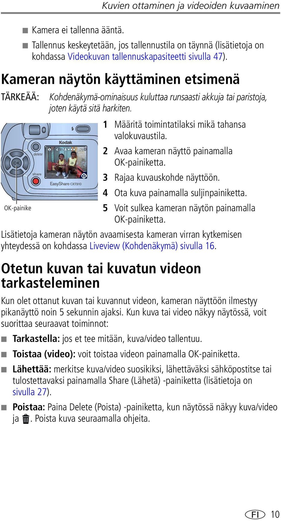 2 Avaa kameran näyttö painamalla OK-painiketta. 3 Rajaa kuvauskohde näyttöön. 4 Ota kuva painamalla suljinpainiketta. OK-painike 5 Voit sulkea kameran näytön painamalla OK-painiketta.