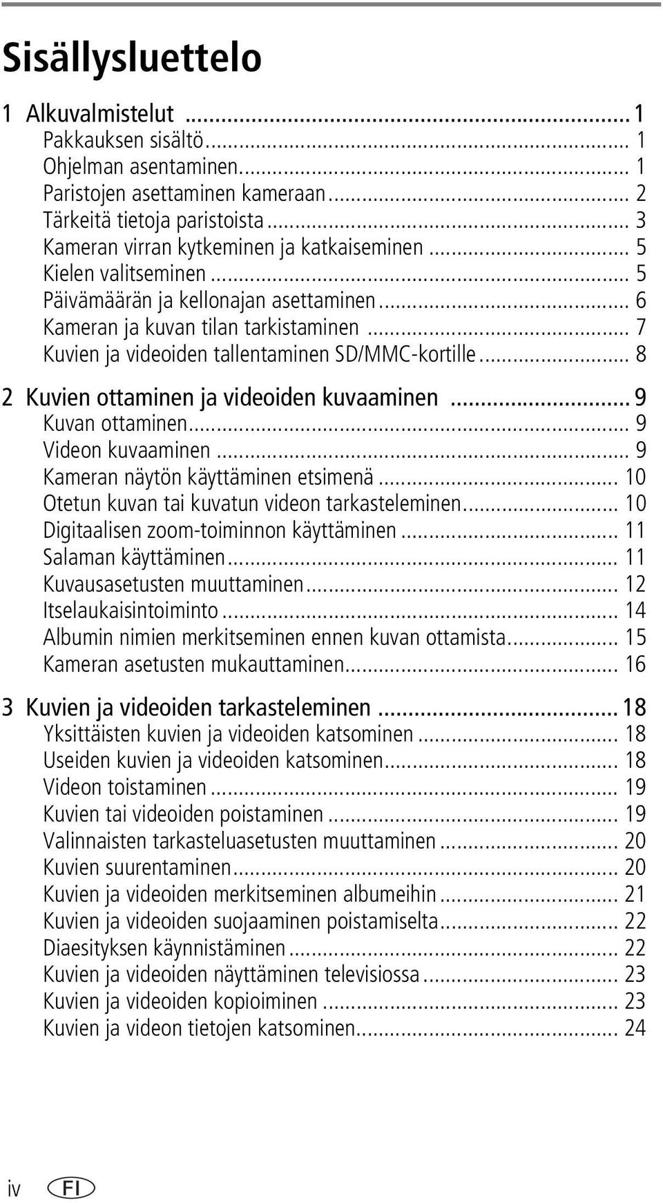 .. 7 Kuvien ja videoiden tallentaminen SD/MMC-kortille... 8 2 Kuvien ottaminen ja videoiden kuvaaminen... 9 Kuvan ottaminen... 9 Videon kuvaaminen... 9 Kameran näytön käyttäminen etsimenä.