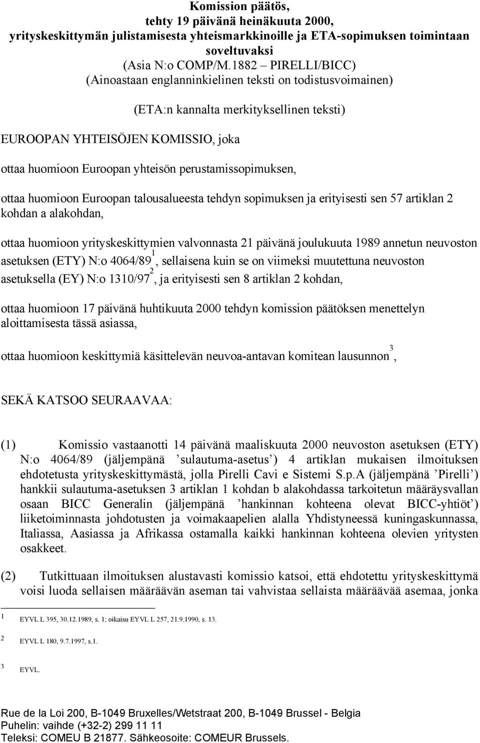 perustamissopimuksen, ottaa huomioon Euroopan talousalueesta tehdyn sopimuksen ja erityisesti sen 57 artiklan 2 kohdan a alakohdan, ottaa huomioon yrityskeskittymien valvonnasta 21 päivänä joulukuuta