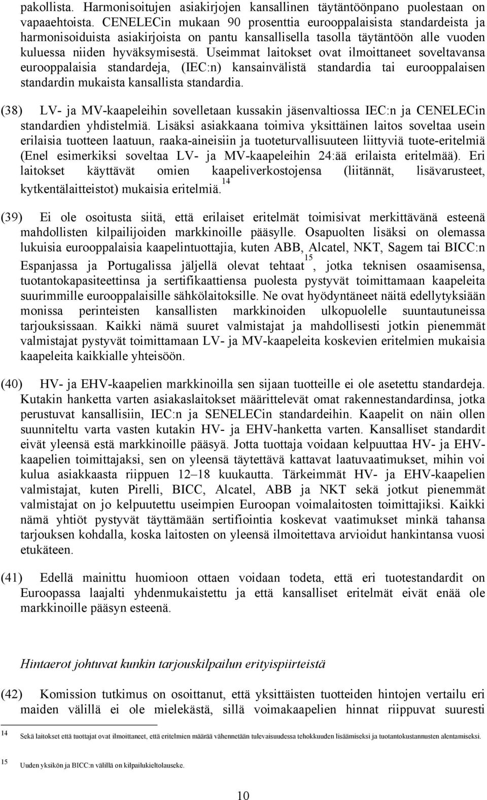 Useimmat laitokset ovat ilmoittaneet soveltavansa eurooppalaisia standardeja, (IEC:n) kansainvälistä standardia tai eurooppalaisen standardin mukaista kansallista standardia.