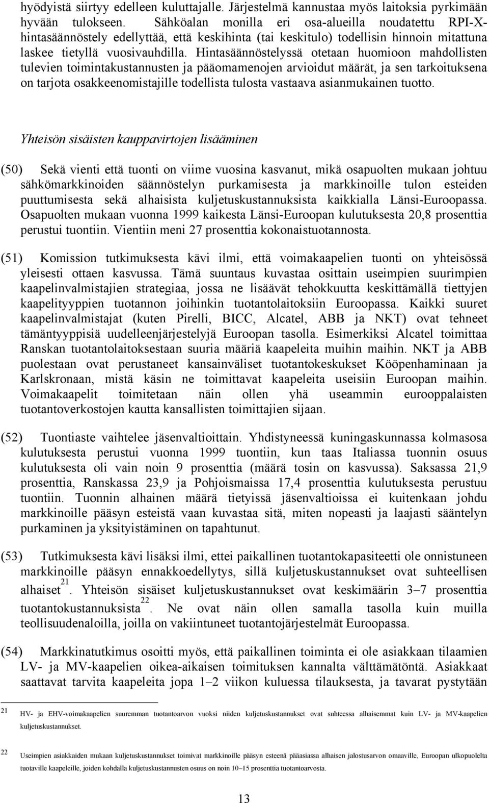 Hintasäännöstelyssä otetaan huomioon mahdollisten tulevien toimintakustannusten ja pääomamenojen arvioidut määrät, ja sen tarkoituksena on tarjota osakkeenomistajille todellista tulosta vastaava