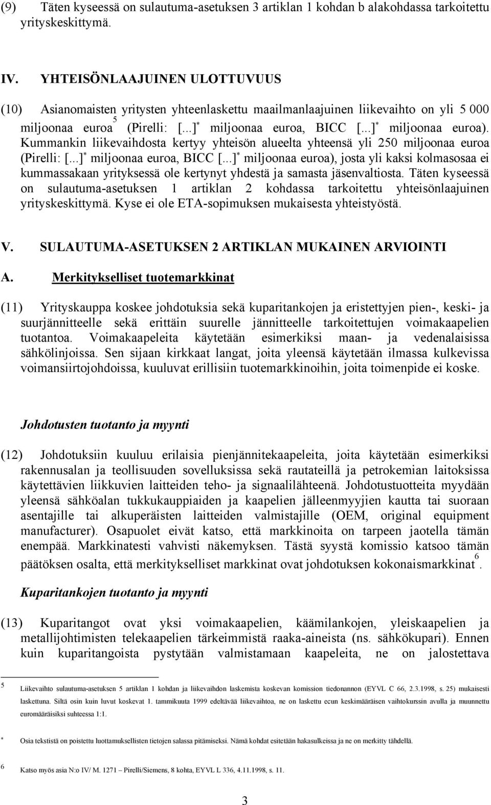 Kummankin liikevaihdosta kertyy yhteisön alueelta yhteensä yli 250 miljoonaa euroa (Pirelli: [...] * miljoonaa euroa, BICC [.