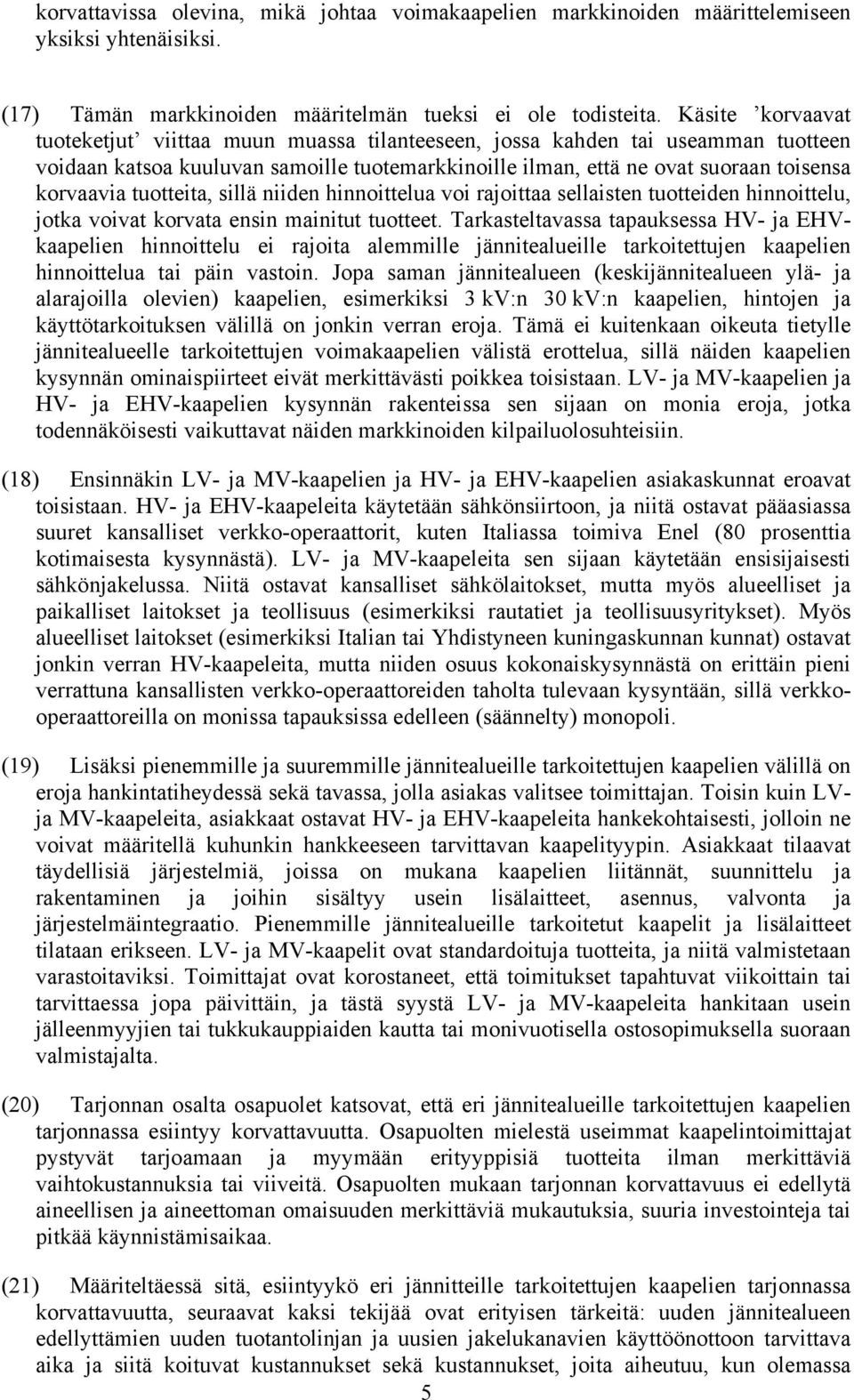 tuotteita, sillä niiden hinnoittelua voi rajoittaa sellaisten tuotteiden hinnoittelu, jotka voivat korvata ensin mainitut tuotteet.