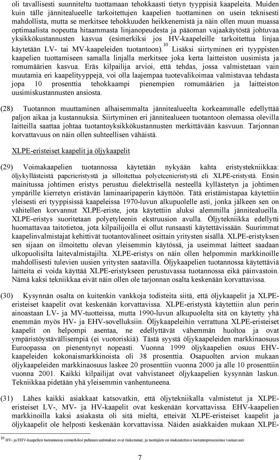 hitaammasta linjanopeudesta ja pääoman vajaakäytöstä johtuvaa yksikkökustannusten kasvua (esimerkiksi jos HV-kaapeleille tarkoitettua linjaa käytetään LV- tai MV-kaapeleiden tuotantoon).