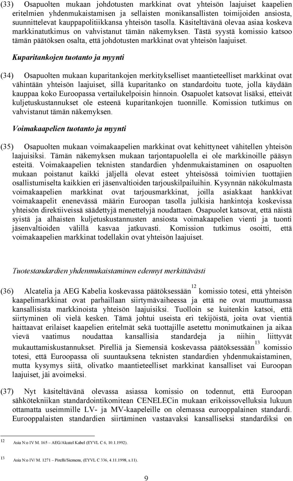 Tästä syystä komissio katsoo tämän päätöksen osalta, että johdotusten markkinat ovat yhteisön laajuiset.