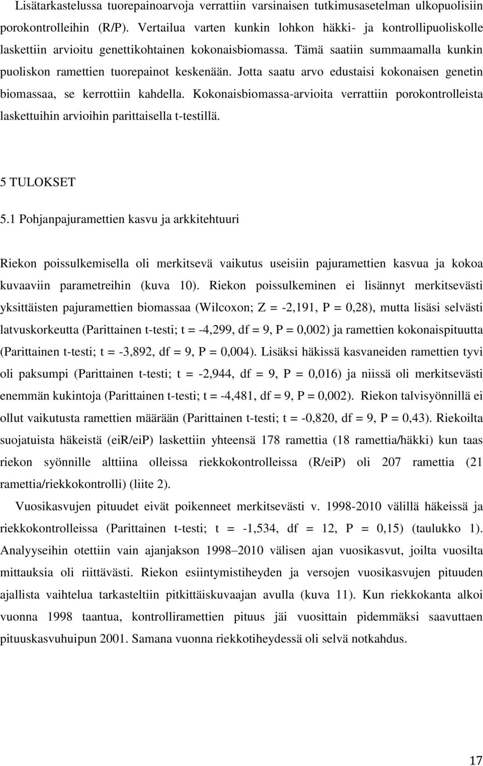 Jotta saatu arvo edustaisi kokonaisen genetin biomassaa, se kerrottiin kahdella. Kokonaisbiomassa-arvioita verrattiin porokontrolleista laskettuihin arvioihin parittaisella t-testillä. 5 TULOKSET 5.