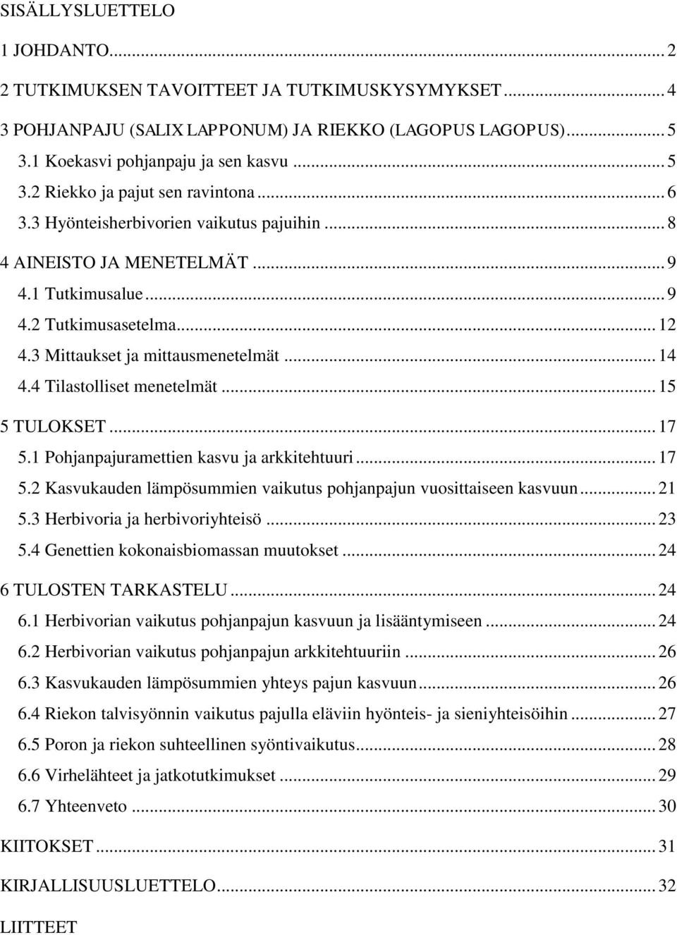 4 Tilastolliset menetelmät... 15 5 TULOKSET... 17 5.1 Pohjanpajuramettien kasvu ja arkkitehtuuri... 17 5.2 Kasvukauden lämpösummien vaikutus pohjanpajun vuosittaiseen kasvuun... 21 5.