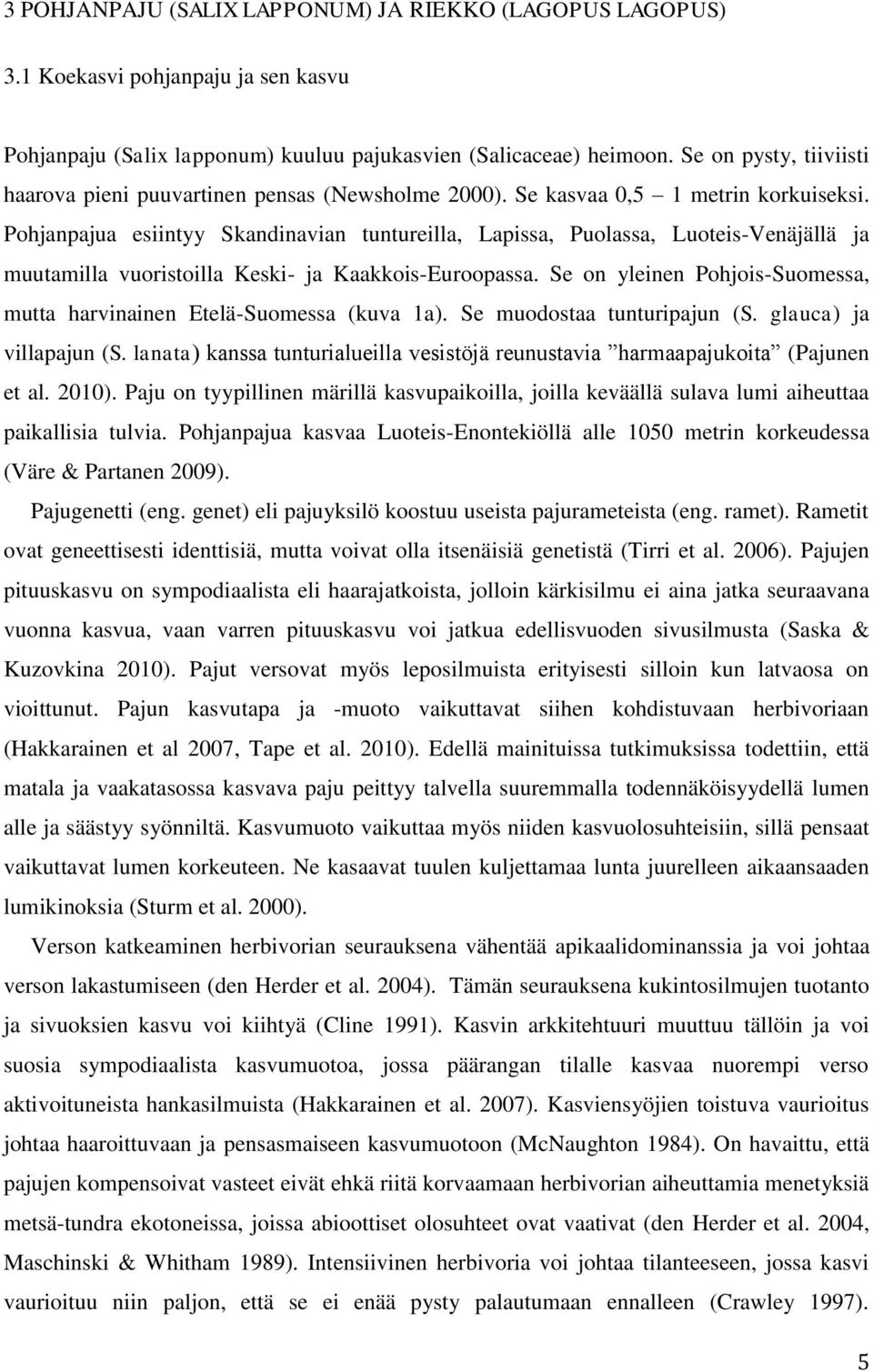 Pohjanpajua esiintyy Skandinavian tuntureilla, Lapissa, Puolassa, Luoteis-Venäjällä ja muutamilla vuoristoilla Keski- ja Kaakkois-Euroopassa.