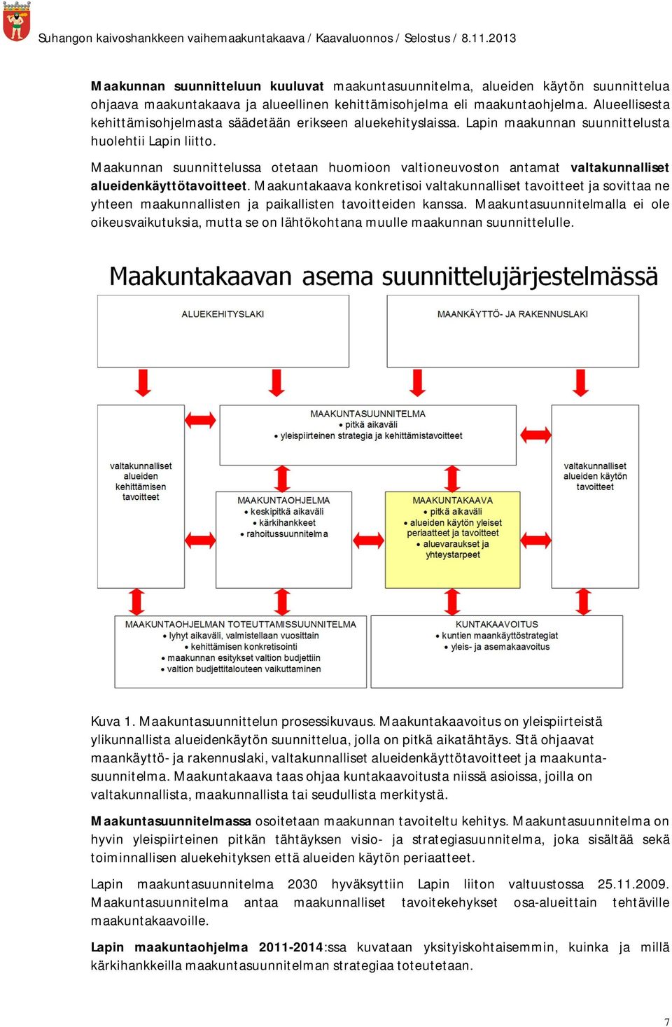 Maakunnan suunnittelussa otetaan huomioon valtioneuvoston antamat valtakunnalliset alueidenkäyttötavoitteet.