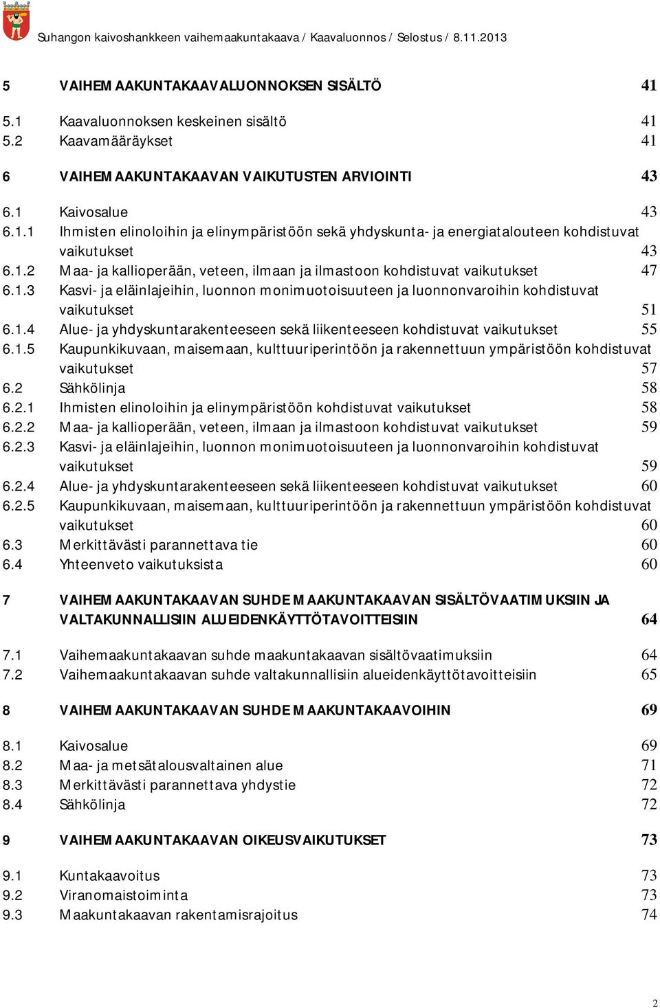 1.5 Kaupunkikuvaan, maisemaan, kulttuuriperintöön ja rakennettuun ympäristöön kohdistuvat vaikutukset 57 6.2 Sähkölinja 58 6.2.1 Ihmisten elinoloihin ja elinympäristöön kohdistuvat vaikutukset 58 6.2.2 Maa- ja kallioperään, veteen, ilmaan ja ilmastoon kohdistuvat vaikutukset 59 6.