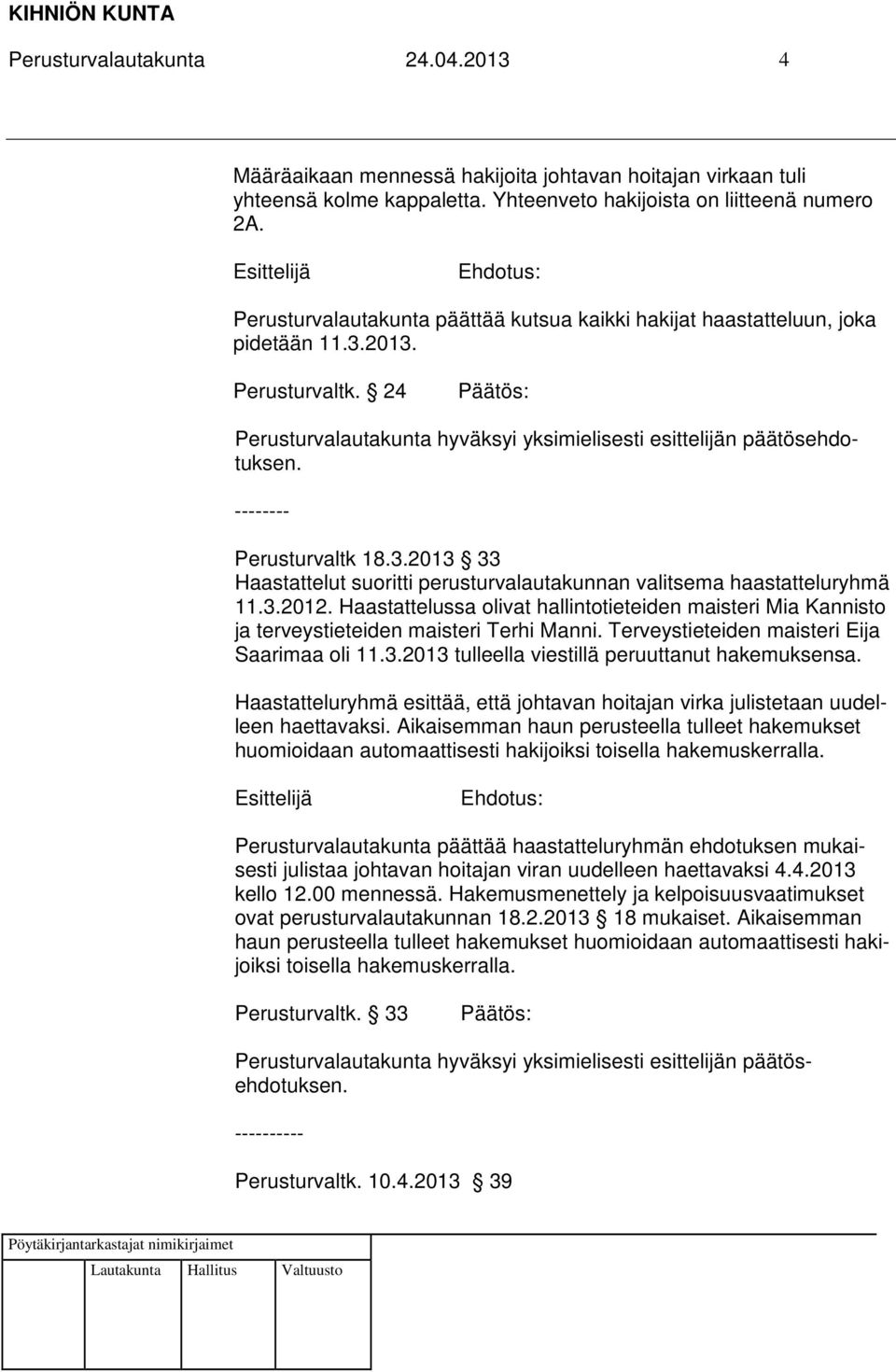 3.2012. Haastattelussa olivat hallintotieteiden maisteri Mia Kannisto ja terveystieteiden maisteri Terhi Manni. Terveystieteiden maisteri Eija Saarimaa oli 11.3.2013 tulleella viestillä peruuttanut hakemuksensa.