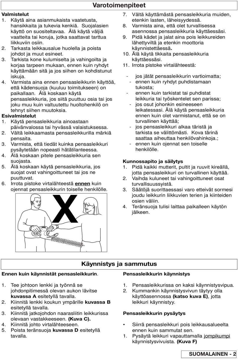 Tarkista kone kulumiselta ja vahingoilta ja korjaa tarpeen mukaan, ennen kuin ryhdyt käyttämään sitä ja jos siihen on kohdistunut iskuja. 4.