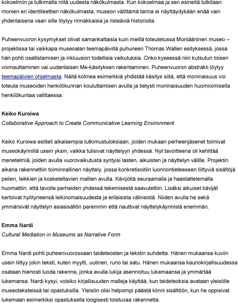 Puheenvurn kysymykset livat samankaltaisia kuin meillä tteutetussa Mniääninen muse prjektissa tai vaikkapa musealan teemapäivillä puhuneen Thmas Wallen esityksessä, jssa hän phti sallistamisen ja