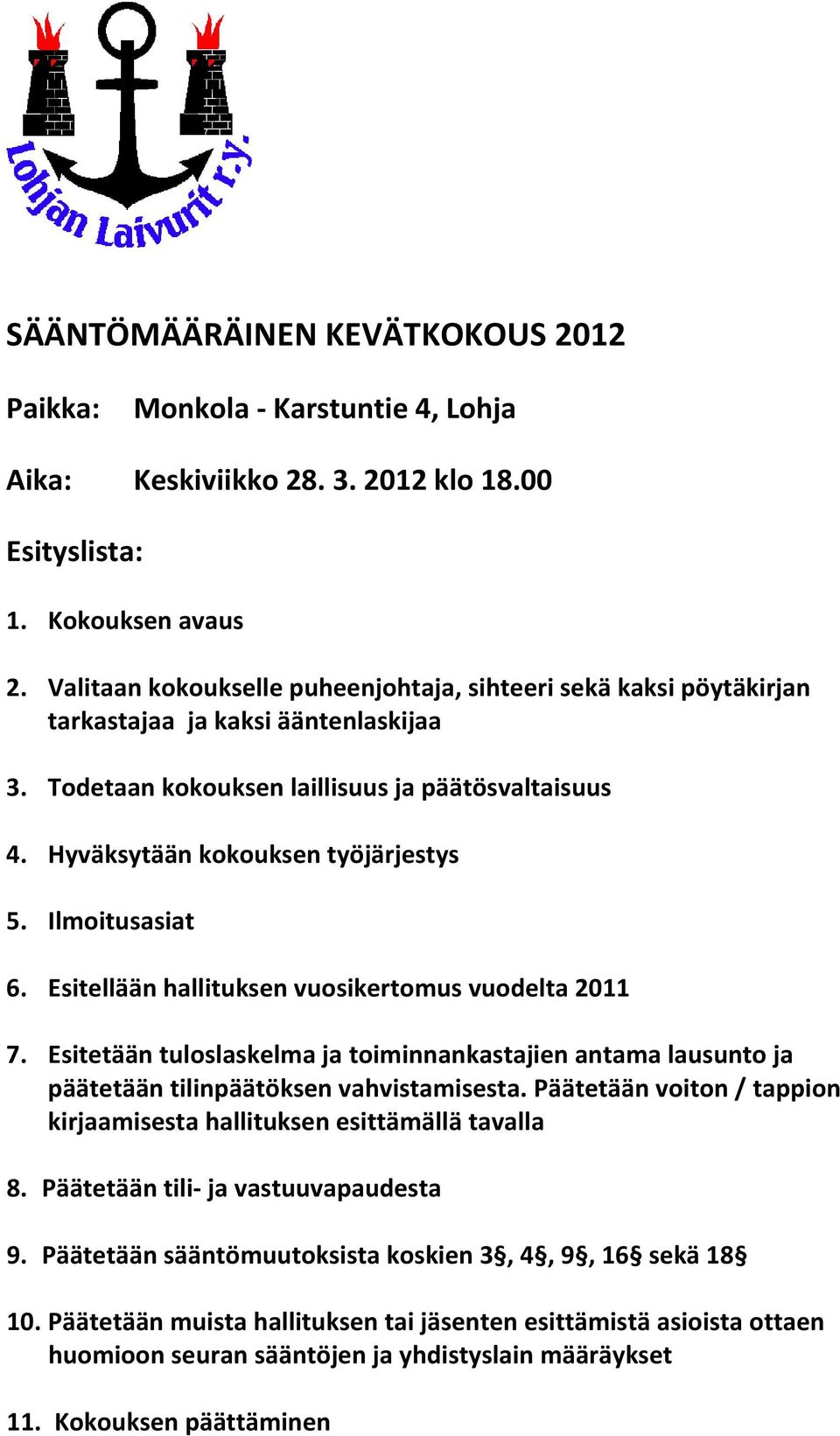 Ilmoitusasiat 6. Esitellään hallituksen vuosikertomus vuodelta 2011 7. Esitetään tuloslaskelma ja toiminnankastajien antama lausunto ja päätetään tilinpäätöksen vahvistamisesta.