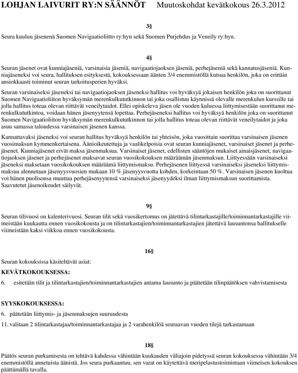 Kunniajäseneksi voi seura, hallituksen esityksestä, kokouksessaan äänten 3/4 enemmistöllä kutsua henkilön, joka on erittäin ansiokkaasti toiminut seuran tarkoitusperien hyväksi.