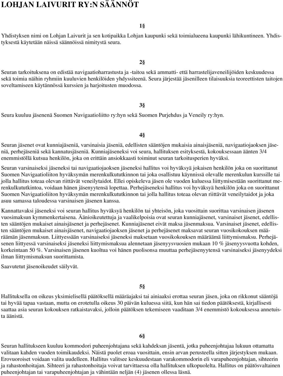 2 Seuran tarkoituksena on edistää navigaatioharrastusta ja -taitoa sekä ammatti- että harrastelijaveneilijöiden keskuudessa sekä toimia näihin ryhmiin kuuluvien henkilöiden yhdyssiteenä.