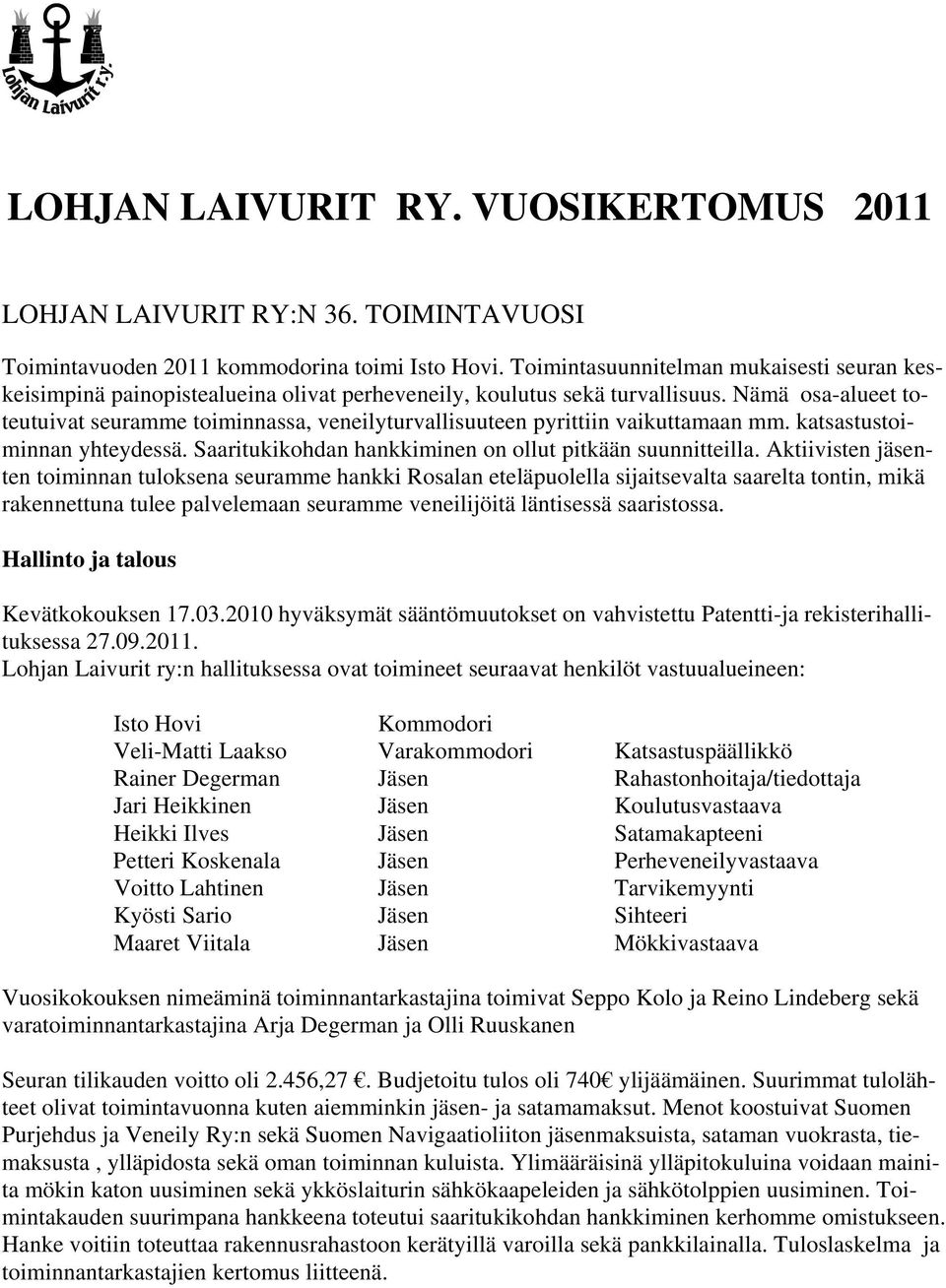 Nämä osa-alueet toteutuivat seuramme toiminnassa, veneilyturvallisuuteen pyrittiin vaikuttamaan mm. katsastustoiminnan yhteydessä. Saaritukikohdan hankkiminen on ollut pitkään suunnitteilla.