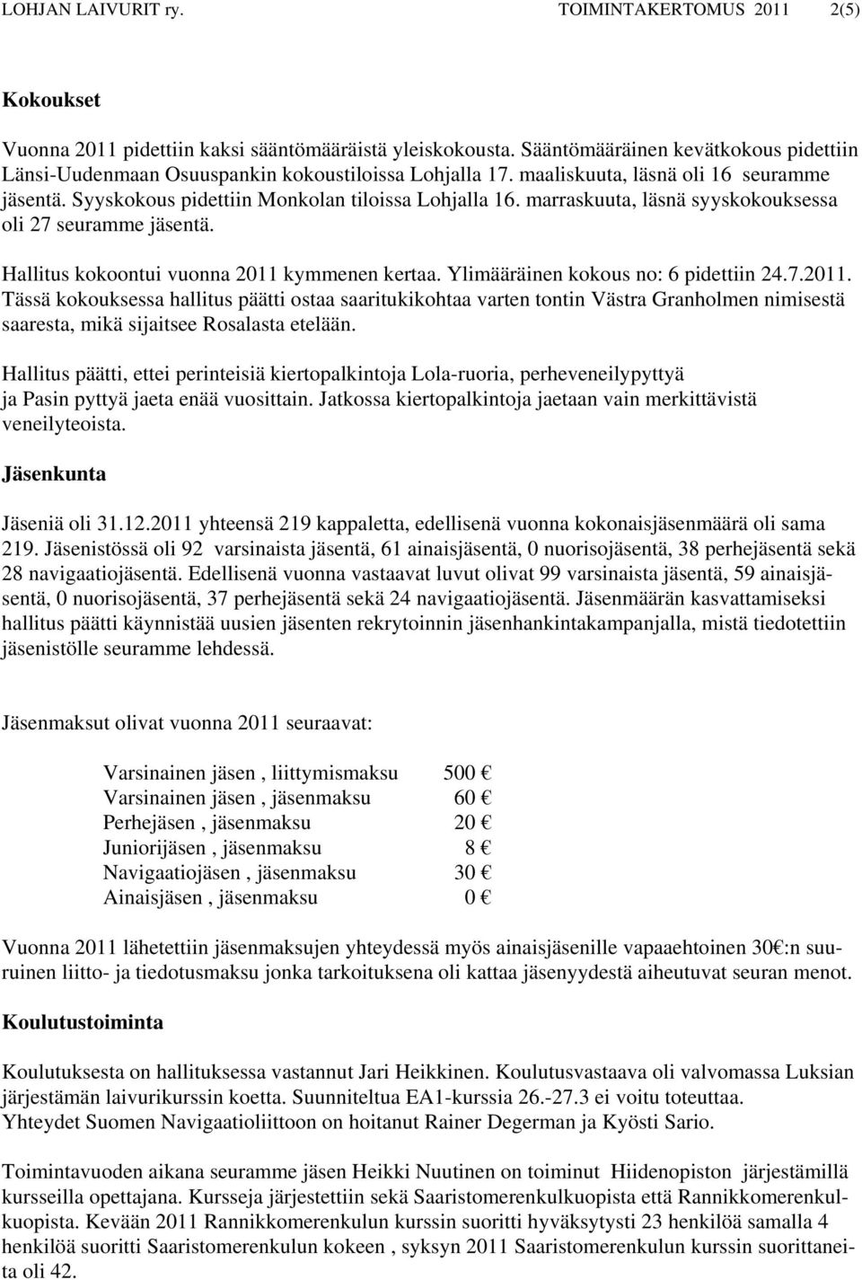 marraskuuta, läsnä syyskokouksessa oli 27 seuramme jäsentä. Hallitus kokoontui vuonna 2011 