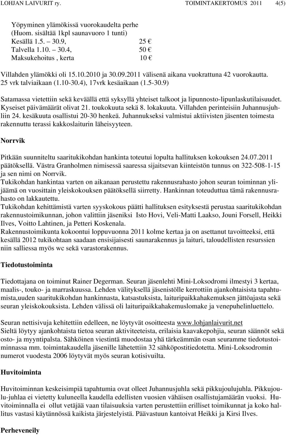 5-30.9) Satamassa vietettiin sekä keväällä että syksyllä yhteiset talkoot ja lipunnosto-lipunlaskutilaisuudet. Kyseiset päivämäärät olivat 21. toukokuuta sekä 8. lokakuuta.