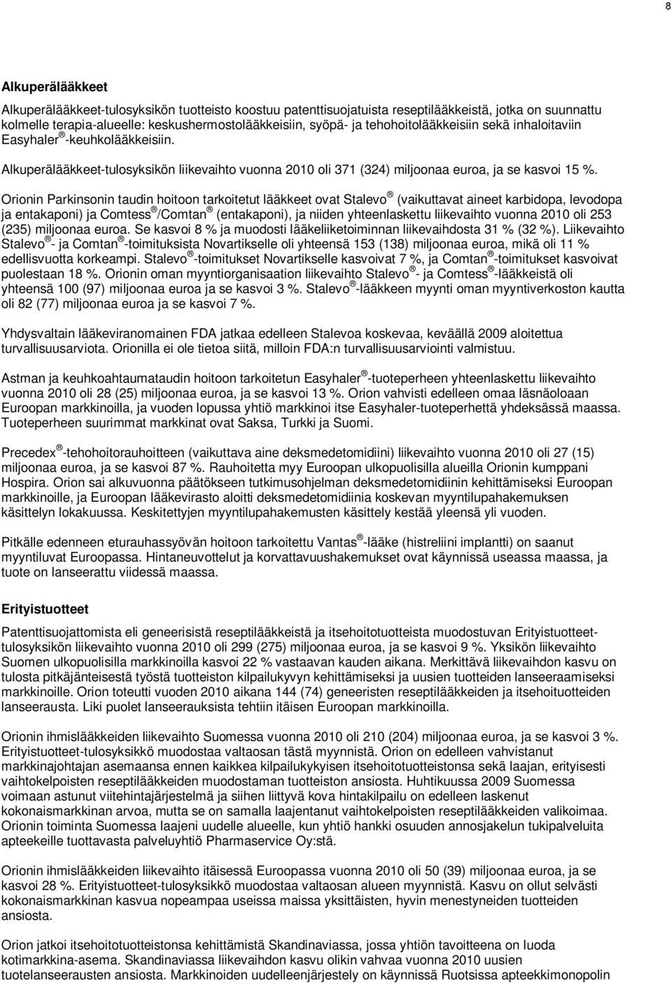 Orionin Parkinsonin taudin hoitoon tarkoitetut lääkkeet ovat Stalevo (vaikuttavat aineet karbidopa, levodopa ja entakaponi) ja Comtess /Comtan (entakaponi), ja niiden yhteenlaskettu liikevaihto