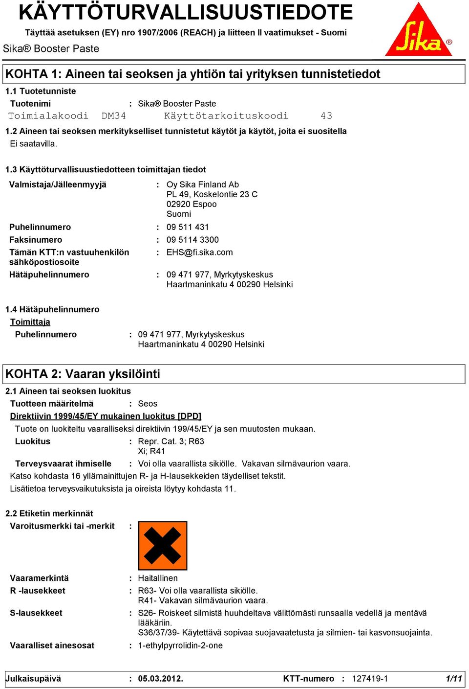 3 Käyttöturvallisuustiedotteen toimittajan tiedot Valmistaja/Jälleenmyyjä Puhelinnumero Hätäpuhelinnumero Oy Sika Finland Ab PL 49, Koskelontie 23 C 02920 Espoo Suomi 09 511 431 Faksinumero 09 5114