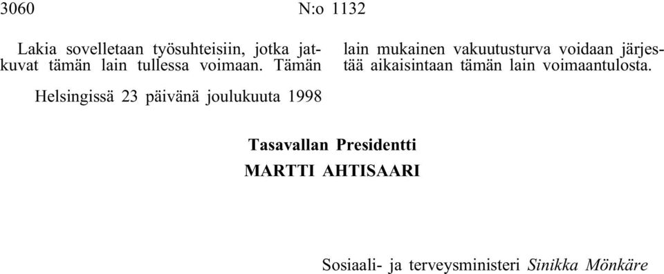 Tämän lain mukainen vakuutusturva voidaan järjestää aikaisintaan tämän lain