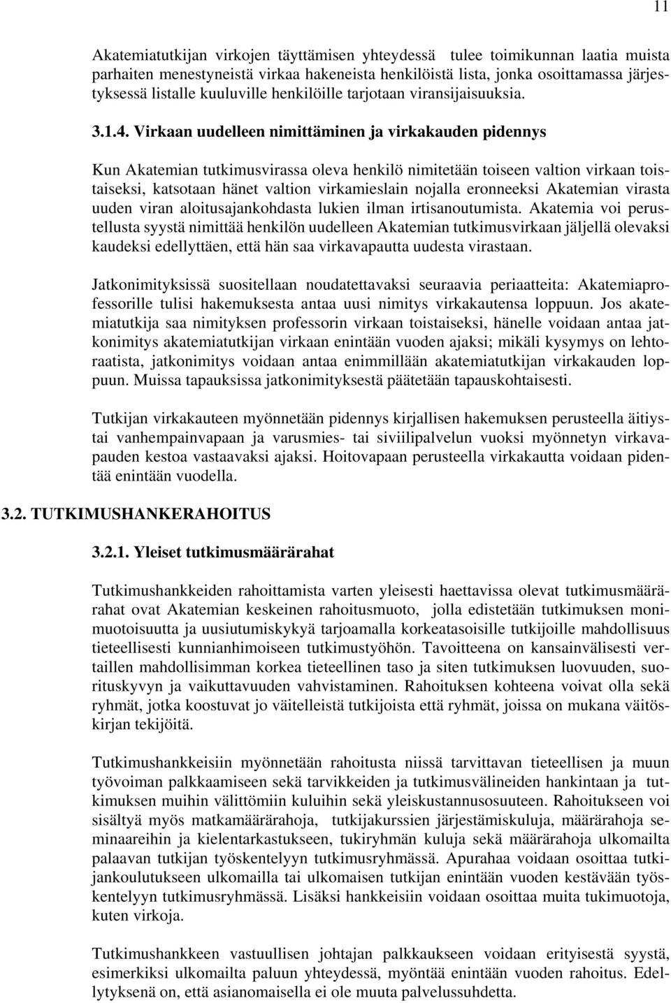 Virkaan uudelleen nimittäminen ja virkakauden pidennys Kun Akatemian tutkimusvirassa oleva henkilö nimitetään toiseen valtion virkaan toistaiseksi, katsotaan hänet valtion virkamieslain nojalla