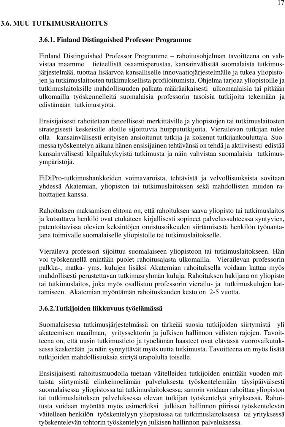 Ohjelma tarjoaa yliopistoille ja tutkimuslaitoksille mahdollisuuden palkata määräaikaisesti ulkomaalaisia tai pitkään ulkomailla työskennelleitä suomalaisia professorin tasoisia tutkijoita tekemään