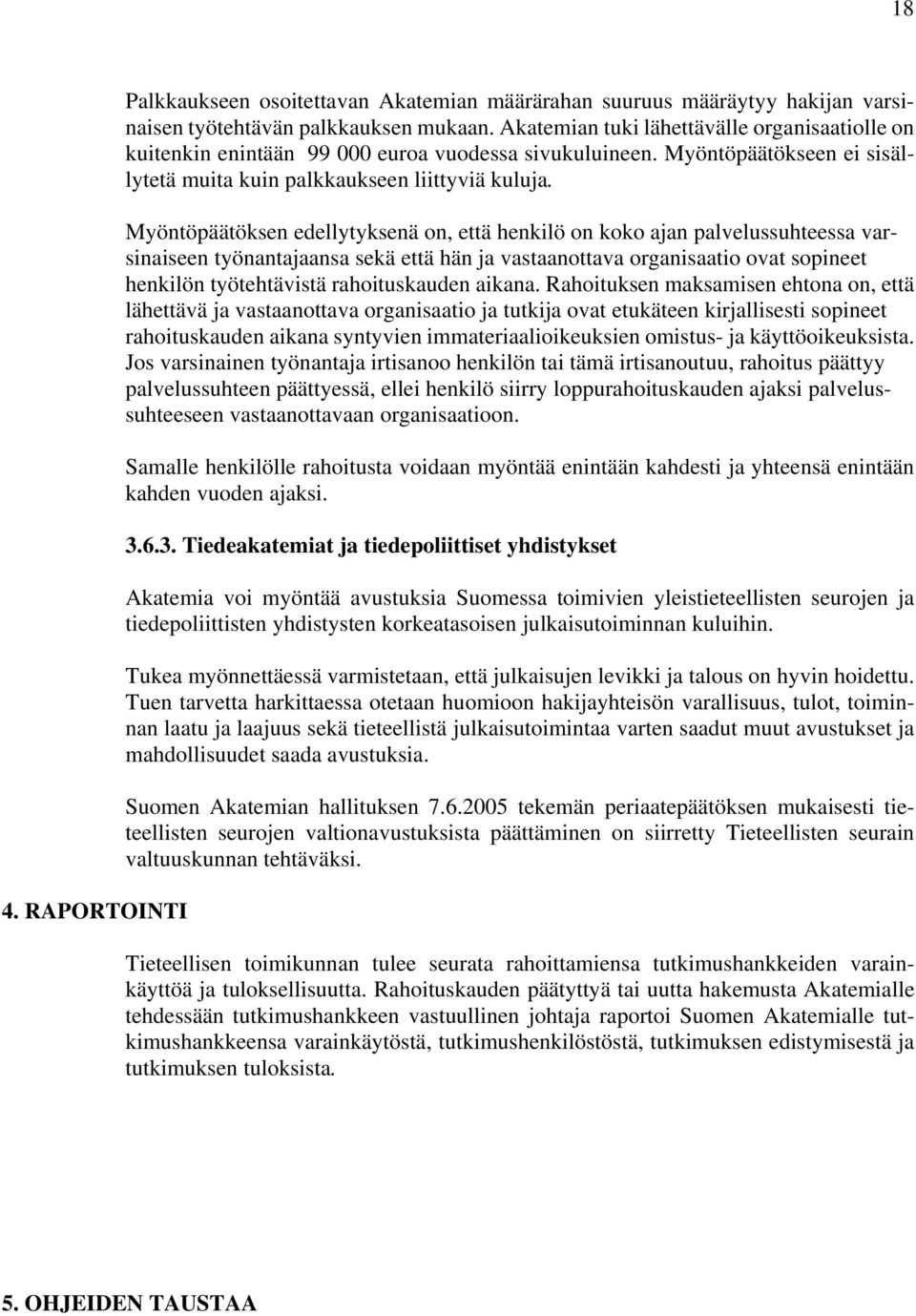 Myöntöpäätöksen edellytyksenä on, että henkilö on koko ajan palvelussuhteessa varsinaiseen työnantajaansa sekä että hän ja vastaanottava organisaatio ovat sopineet henkilön työtehtävistä