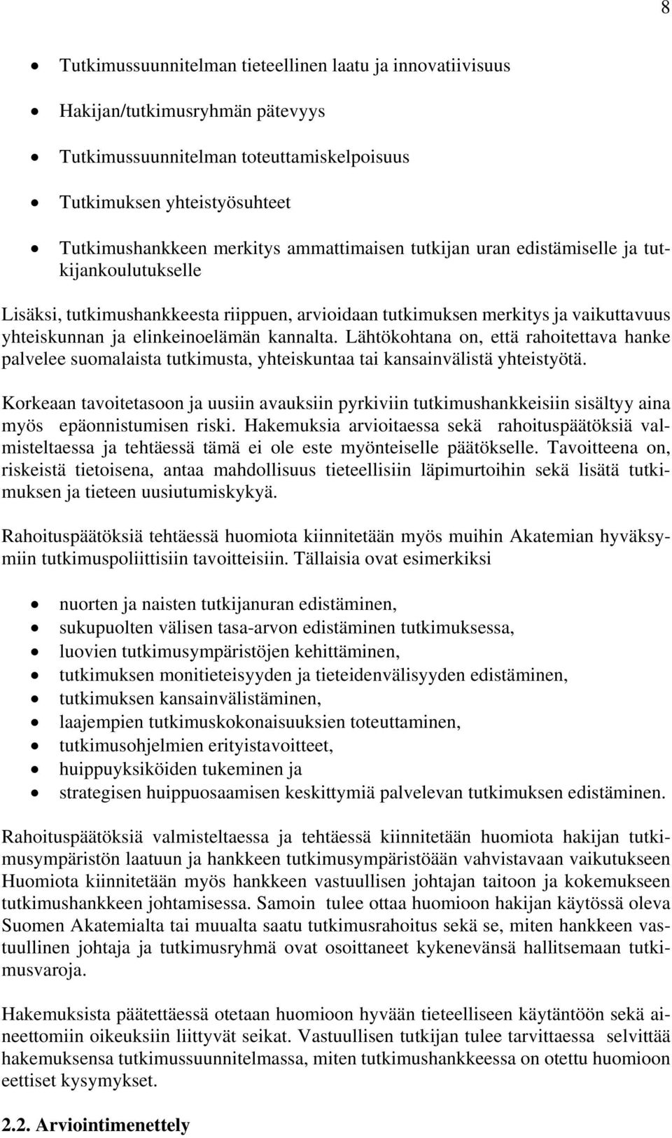 Lähtökohtana on, että rahoitettava hanke palvelee suomalaista tutkimusta, yhteiskuntaa tai kansainvälistä yhteistyötä.