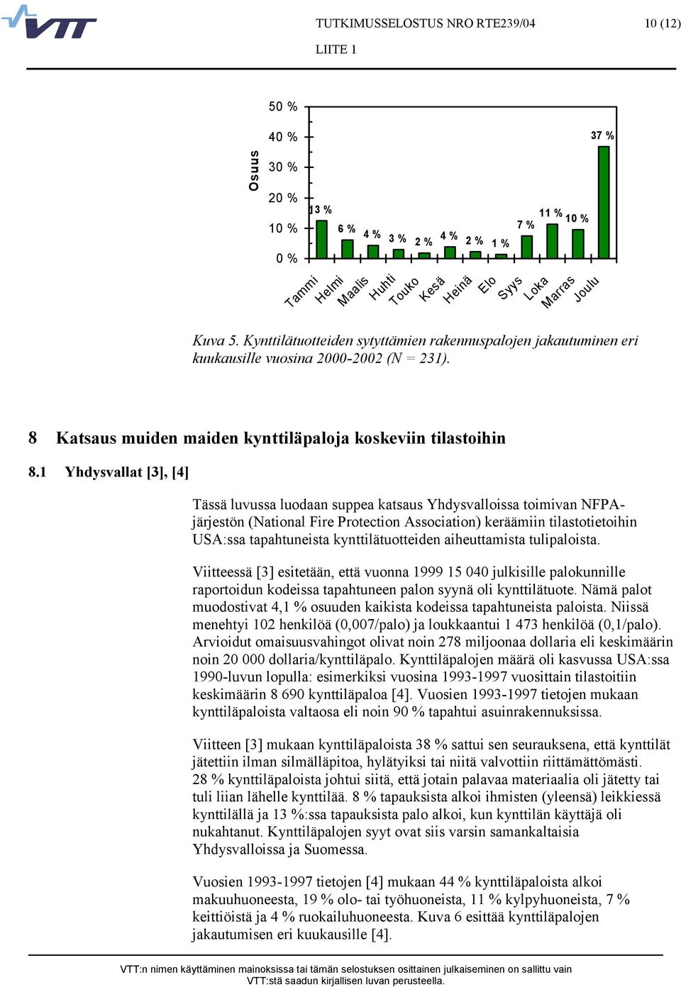 1 Yhdysvallat [3], [4] Tässä luvussa luodaan suppea katsaus Yhdysvalloissa toimivan NFPAjärjestön (National Fire Protection Association) keräämiin tilastotietoihin USA:ssa tapahtuneista