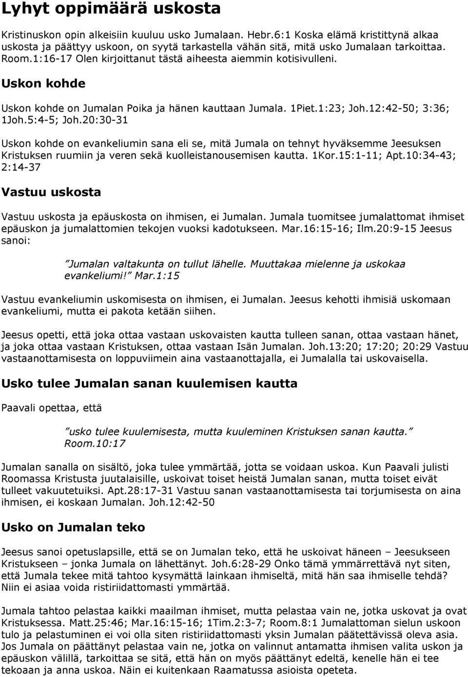 Uskon kohde Uskon kohde on Jumalan Poika ja hänen kauttaan Jumala. 1Piet.1:23; Joh.12:42-50; 3:36; 1Joh.5:4-5; Joh.