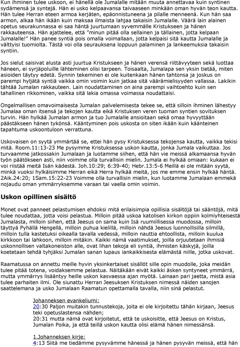 Väärä lain alainen opetus seurakunnassa ei saa häntä juurtumaan syvemmälle Kristukseen ja hänen rakkauteensa. Hän ajattelee, että minun pitää olla sellainen ja tällainen, jotta kelpaan Jumalalle!