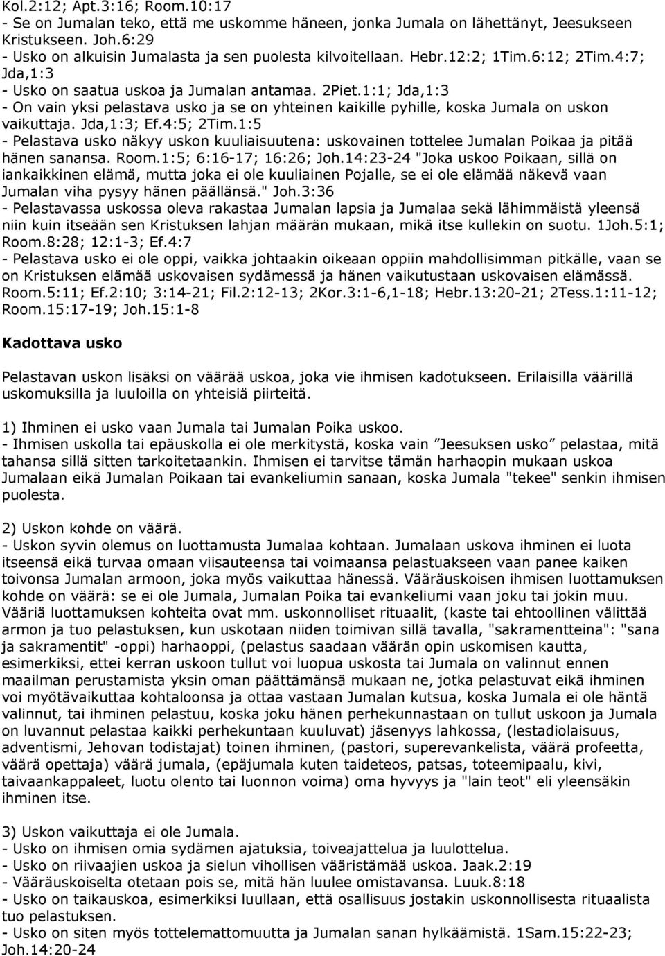 1:1; Jda,1:3 - On vain yksi pelastava usko ja se on yhteinen kaikille pyhille, koska Jumala on uskon vaikuttaja. Jda,1:3; Ef.4:5; 2Tim.