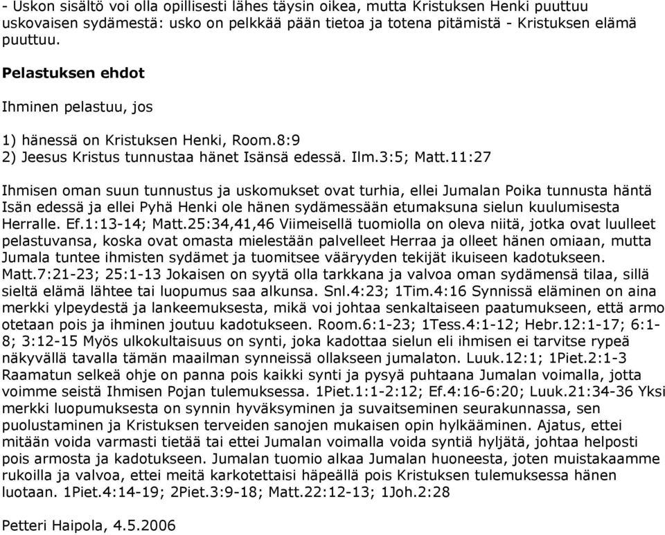 11:27 Ihmisen oman suun tunnustus ja uskomukset ovat turhia, ellei Jumalan Poika tunnusta häntä Isän edessä ja ellei Pyhä Henki ole hänen sydämessään etumaksuna sielun kuulumisesta Herralle. Ef.