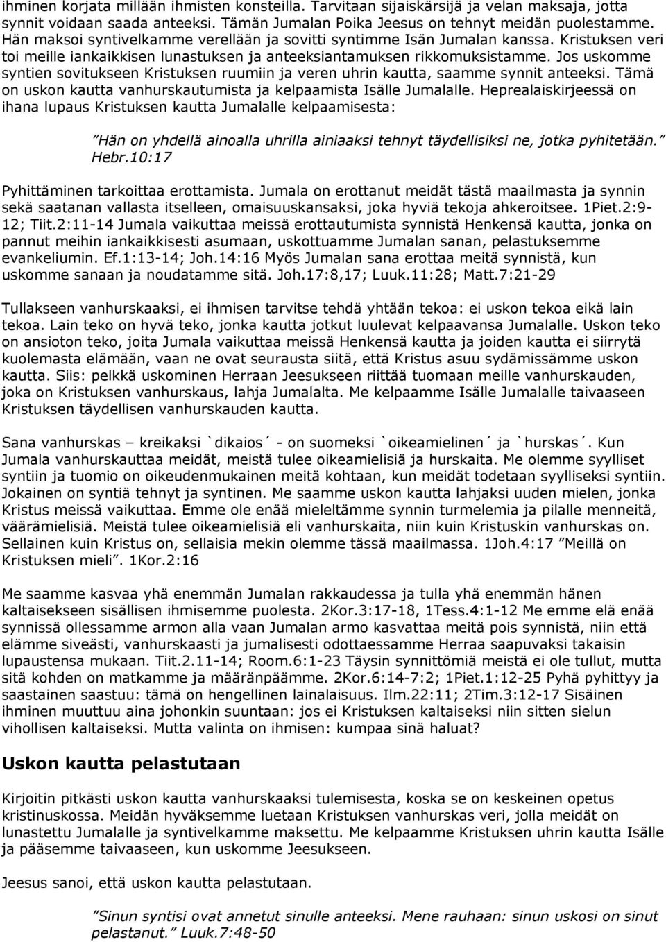 Jos uskomme syntien sovitukseen Kristuksen ruumiin ja veren uhrin kautta, saamme synnit anteeksi. Tämä on uskon kautta vanhurskautumista ja kelpaamista Isälle Jumalalle.