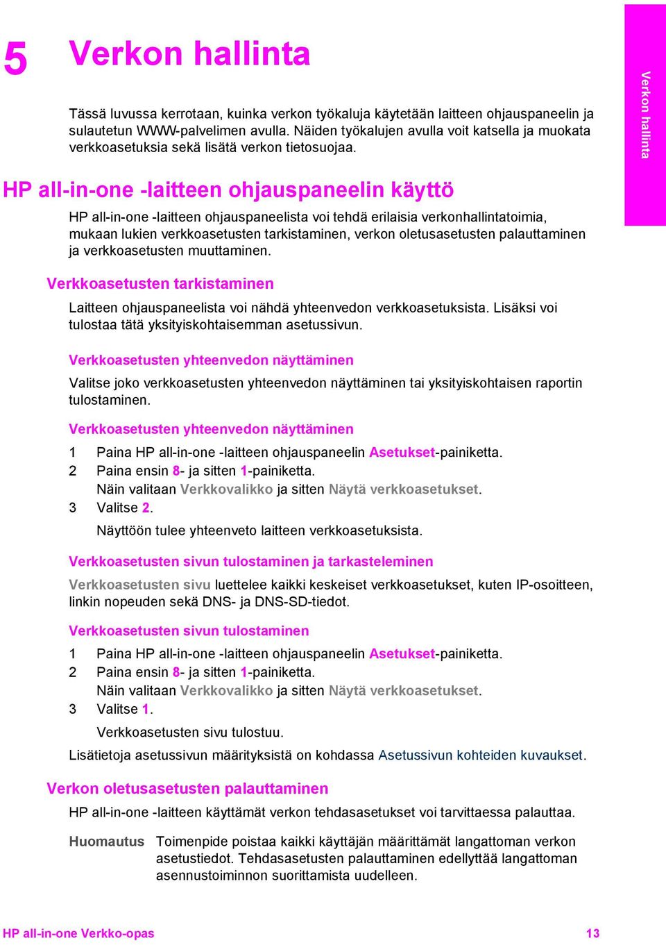 Verkon hallinta HP all-in-one -laitteen ohjauspaneelin käyttö HP all-in-one -laitteen ohjauspaneelista voi tehdä erilaisia verkonhallintatoimia, mukaan lukien verkkoasetusten tarkistaminen, verkon