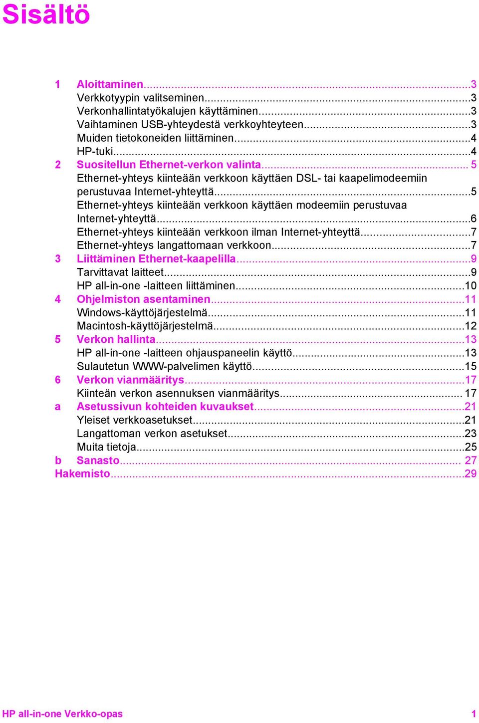 ..5 Ethernet-yhteys kiinteään verkkoon käyttäen modeemiin perustuvaa Internet-yhteyttä...6 Ethernet-yhteys kiinteään verkkoon ilman Internet-yhteyttä...7 Ethernet-yhteys langattomaan verkkoon.