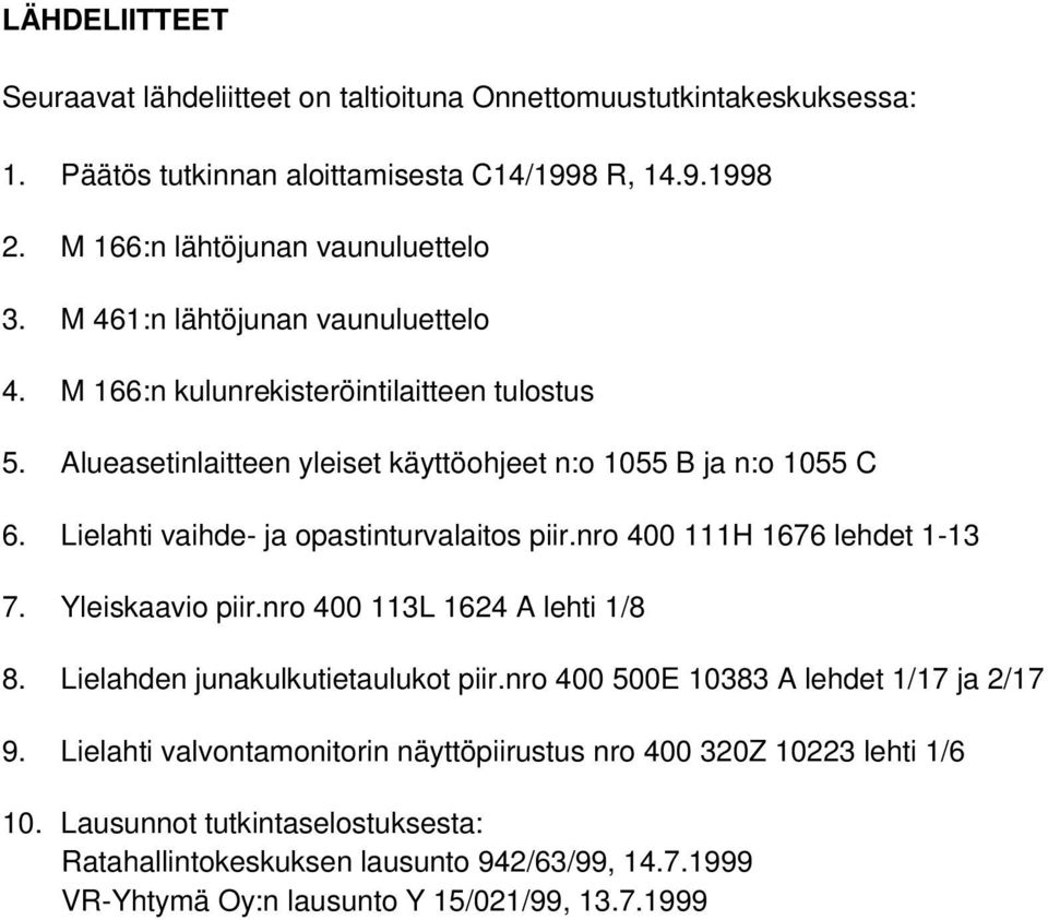 Lielahti vaihde- ja opastinturvalaitos piir.nro 400 111H 1676 lehdet 1-13 7. Yleiskaavio piir.nro 400 113L 1624 A lehti 1/8 8. Lielahden junakulkutietaulukot piir.