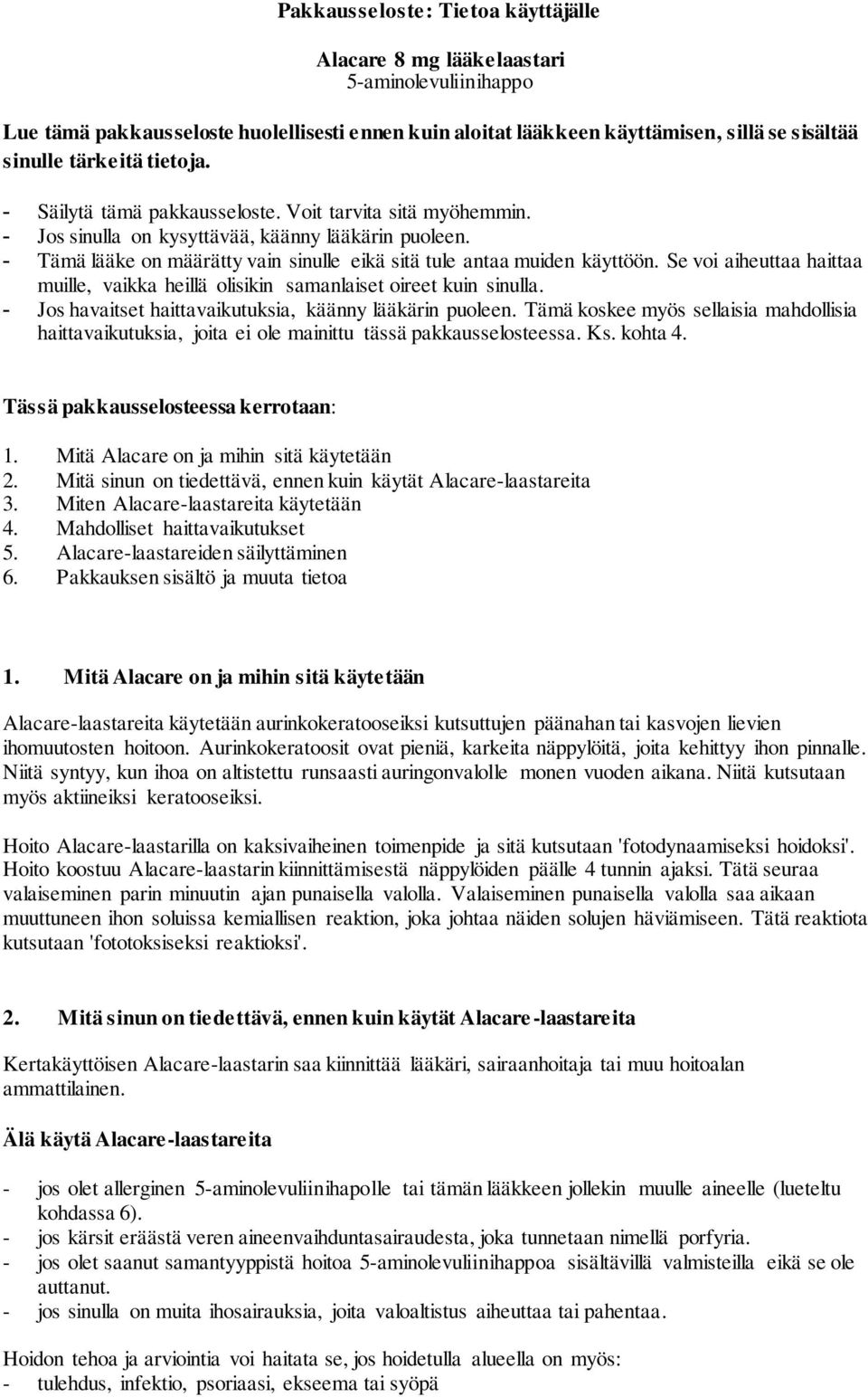 Se voi aiheuttaa haittaa muille, vaikka heillä olisikin samanlaiset oireet kuin sinulla. - Jos havaitset haittavaikutuksia, käänny lääkärin puoleen.