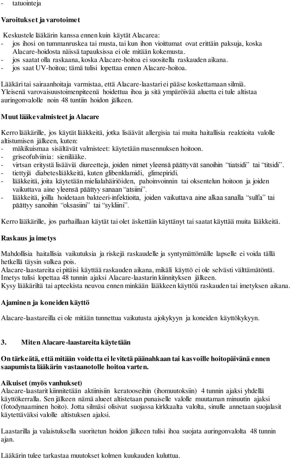 - jos saat UV-hoitoa; tämä tulisi lopettaa ennen Alacare-hoitoa. Lääkäri tai sairaanhoitaja varmistaa, että Alacare-laastari ei pääse koskettamaan silmiä.